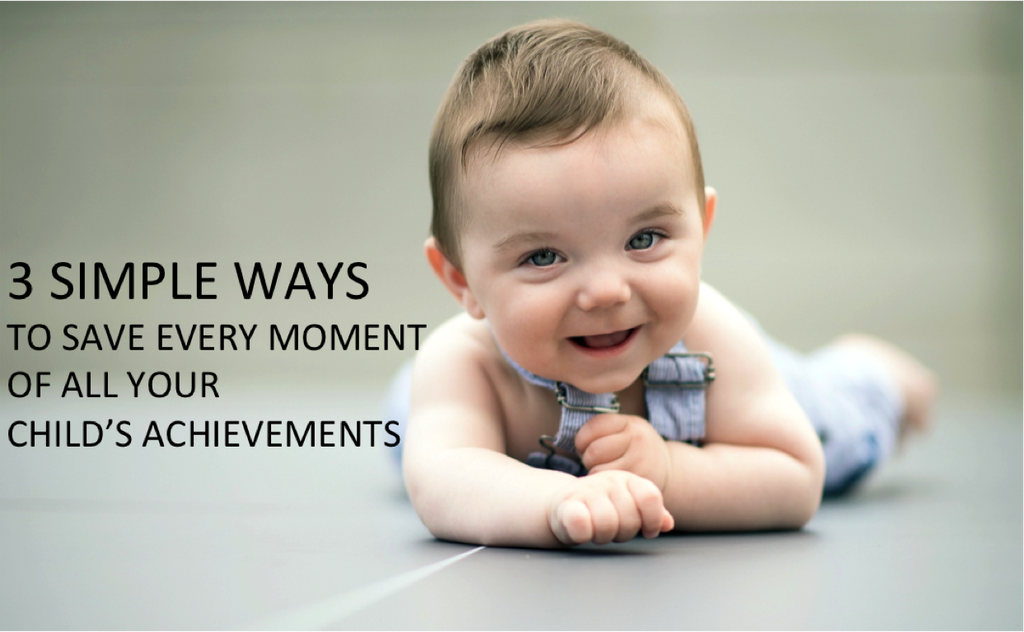 3 Simple Ways to Save Every Moment of ALL Your Child's Achievements