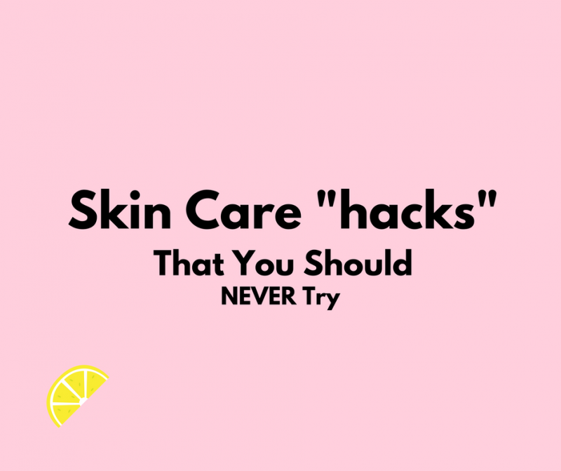 Skin Care “Hacks” That You Should NEVER Try!