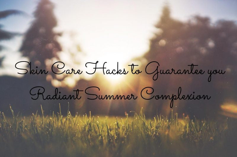 Skin Care Hacks for a Radiant Summer Complexion